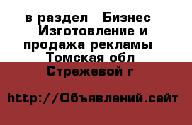  в раздел : Бизнес » Изготовление и продажа рекламы . Томская обл.,Стрежевой г.